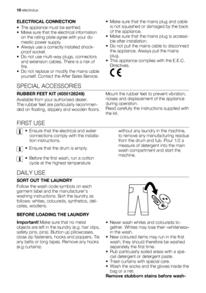 Page 10ELECTRICAL CONNECTION
• The appliance must be earthed.
• Make sure that the electrical information
on the rating plate agree with your do-
mestic power supply.
• Always use a correctly installed shock-
proof socket.
• Do not use multi-way plugs, connectors
and extension cables. There is a risk of
fire.
• Do not replace or modify the mains cable
yourself. Contact the After Sales Service.• Make sure that the mains plug and cable
is not squashed or damaged by the back
of the appliance.
• Make sure that the...