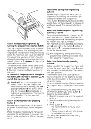 Page 9Select the required programme by
turning the programme selector dial (1)
Turn the programme selector dial to the re-
quired programme. The washing machine
will propose a temperature and automatically
select the maximum spin value provided for
the programme you have chosen. You can
change these values by operating the corre-
sponding buttons. The green pilot light of the
button 8 starts to flash.
The selector dial can be turned either clock-
wise or counterclockwise. Turn to position
 to reset...