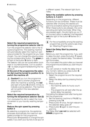 Page 8Select the required programme by
turning the programme selector dial (1)
Turn the programme selector dial to the re-
quired programme. The washing machine
will automatically select the maximum spin
value provided for the programme you have
chosen. You can change this value by press-
ing the corresponding button. The green pi-
lot light of the button 6 starts to flash.
The selector dial can be turned either clock-
wise or counterclockwise. Turn to position
« O » to reset programme/Switching the ma-
chine...