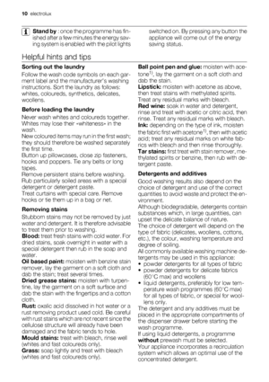 Page 10Stand by : once the programme has fin-
ished after a few minutes the energy sav-
ing system is enabled with the pilot lightsswitched on. By pressing any button the
appliance will come out of the energy
saving status.
Helpful hints and tips
Sorting out the laundry
Follow the wash code symbols on each gar-
ment label and the manufacturer’s washing
instructions. Sort the laundry as follows:
whites, coloureds, synthetics, delicates,
woollens.
Before loading the laundry
Never wash whites and coloureds...