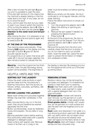 Page 11After a few minutes the pilot light 9 goes
out and it is possible to open the door.
If this pilot light remains lit, this means that
the machine is already heating or that the
water level is too high. In any case, do not
try to force the door!
If you cannot open the door but you need
to open it you have to switch the machine
off by turning the selector dial to O. After a
few minutes the door can be opened (pay
attention to the water level and temper-
ature!).
After closing the door, it is necessary to...