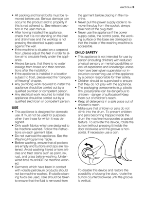 Page 3• All packing and transit bolts must be re-
moved before use. Serious damage can
occur to the product and to property if
this is not adhered to. See relevant sec-
tion in the user manual.
• After having installed the appliance,
check that it is not standing on the inlet
and drain hose and the worktop is not
pressing the electrical supply cable
against the wall.
• If the machine is situated on a carpeted
floor, please adjust the feet in order to al-
low air to circulate freely under the appli-
ance.
•...