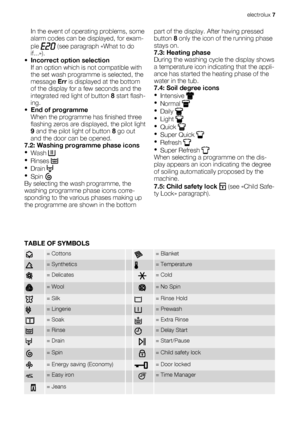 Page 7In the event of operating problems, some
alarm codes can be displayed, for exam-
ple 
 (see paragraph «What to do
if...»).
•Incorrect option selection
If an option which is not compatible with
the set wash programme is selected, the
message Err is displayed at the bottom
of the display for a few seconds and the
integrated red light of button 8 start flash-
ing.
•End of programme
When the programme has finished three
flashing zeros are displayed, the pilot light
9 and the pilot light of button 8 go out...