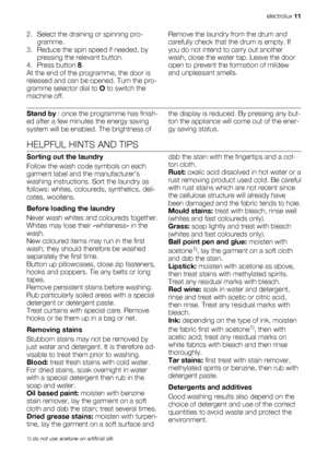 Page 112. Select the draining or spinning pro-
gramme.
3. Reduce the spin speed if needed, by
pressing the relevant button.
4. Press button 8.
At the end of the programme, the door is
released and can be opened. Turn the pro-
gramme selector dial to O to switch the
machine off.Remove the laundry from the drum and
carefully check that the drum is empty. If
you do not intend to carry out another
wash, close the water tap. Leave the door
open to prevent the formation of mildew
and unpleasant smells.
Stand by :...