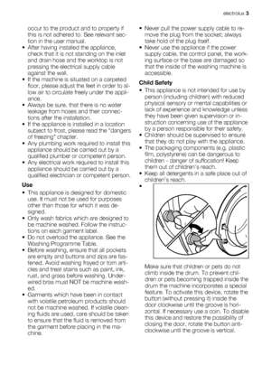 Page 3occur to the product and to property if
this is not adhered to. See relevant sec-
tion in the user manual.
• After having installed the appliance,
check that it is not standing on the inlet
and drain hose and the worktop is not
pressing the electrical supply cable
against the wall.
• If the machine is situated on a carpeted
floor, please adjust the feet in order to al-
low air to circulate freely under the appli-
ance.
• Always be sure, that there is no water
leakage from hoses and their connec-
tions...