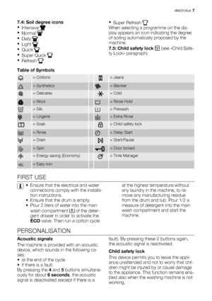 Page 77.4: Soil degree icons
•
Intensive 
•
Normal 
•
Daily 
•
Light 
•
Quick 
•
Super Quick 
•
Refresh 
•
Super Refresh 
When selecting a programme on the dis-
play appears an icon indicating the degree
of soiling automatically proposed by the
machine.
7.5: Child safety lock 
 (see «Child Safe-
ty Lock» paragraph).
Table of Symbols
= Cottons = Jeans
= Synthetics = Blanket
= Delicates = Cold
= Wool = Rinse Hold
= Silk = Prewash
= Lingerie = Extra Rinse
= Soak = Child safety lock
= Rinse = Delay Start
= Drain =...