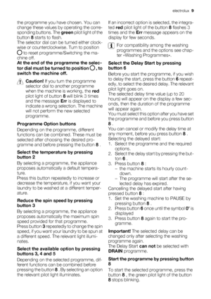 Page 9the programme you have chosen. You can
change these values by operating the corre-
sponding buttons. The green pilot light of the
button 8 starts to flash.
The selector dial can be turned either clock-
wise or counterclockwise. Turn to position
 to reset programme/Switching the ma-
chine off.
At the end of the programme the selec-
tor dial must be turned to position 
 , to
switch the machine off.
Caution! If you turn the programme
selector dial to another programme
when the machine is working, the red...