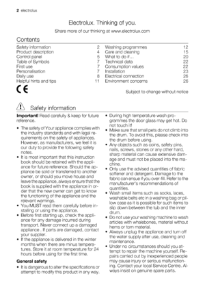 Page 2Electrolux. Thinking of you.
Share more of our thinking at www.electrolux.com
Contents
Safety information    2
Product description    4
Control panel    5
Table of Symbols    7
First use    7
Personalisation    7
Daily use    8
Helpful hints and tips    11Washing programmes    12
Care and cleaning    15
What to do if…    20
Technical data    22
Consumption values    22
Installation    23
Electrical connection    26
Environment concerns    26
  Subject to change without notice
 Safety information...