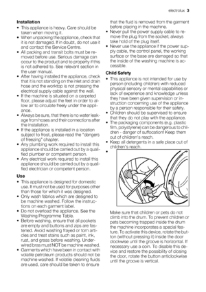 Page 3Installation
• This appliance is heavy. Care should be
taken when moving it.
• When unpacking the appliance, check that
it is not damaged. If in doubt, do not use it
and contact the Service Centre.
• All packing and transit bolts must be re-
moved before use. Serious damage can
occur to the product and to property if this
is not adhered to. See relevant section in
the user manual.
• After having installed the appliance, check
that it is not standing on the inlet and drain
hose and the worktop is not...