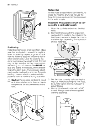 Page 24Positioning
Install the machine on a flat hard floor. Make
sure that air circulation around the machine
is not impeded by carpets, rugs etc. Check
that the machine does not touch the wall or
other kitchen units. Level the washing ma-
chine by raising or lowering the feet. The feet
may be tight to adjust as they incorporate a
self locking nut, but the machine MUST be
level and stable. If necessary, check the set-
ting with a spirit level. Any necessary adjust-
ment can be made with a spanner. Accurate...