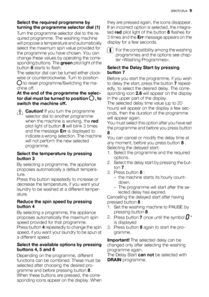 Page 9Select the required programme by
turning the programme selector dial (1)
Turn the programme selector dial to the re-
quired programme. The washing machine
will propose a temperature and automatically
select the maximum spin value provided for
the programme you have chosen. You can
change these values by operating the corre-
sponding buttons. The green pilot light of the
button 8 starts to flash.
The selector dial can be turned either clock-
wise or counterclockwise. Turn to position
 to reset...