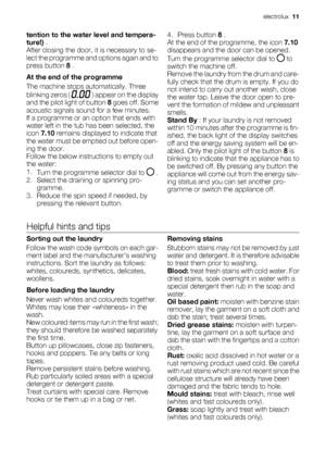 Page 11tention to the water level and tempera-
ture!) .
After closing the door, it is necessary to se-
lect the programme and options again and to
press button 8 .
At the end of the programme
The machine stops automatically. Three
blinking zeros ( 
 ) appear on the display
and the pilot light of button 8 goes off. Some
acoustic signals sound for a few minutes.
If a programme or an option that ends with
water left in the tub has been selected, the
icon 7.10 remains displayed to indicate that
the water must be...