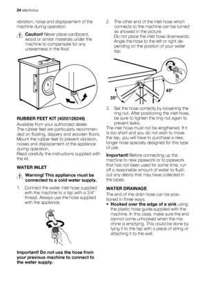 Page 24vibration, noise and displacement of the
machine during operation.
Caution! Never place cardboard,
wood or similar materials under the
machine to compensate for any
unevenness in the floor.
RUBBER FEET KIT (4055126249)
Available from your authorized dealer.
The rubber feet are particularly recommen-
ded on floating, slippery and wooden floors.
Mount the rubber feet to prevent vibration,
noises and displacement of the appliance
during operation.
Read carefully the instructions supplied with
the kit.
WATER...