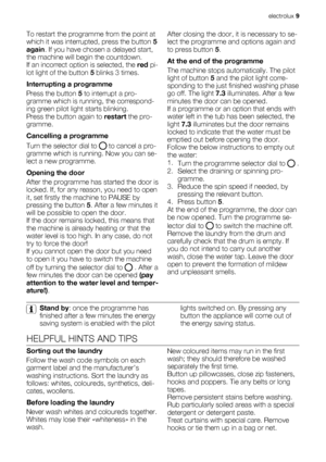 Page 9To restart the programme from the point at
which it was interrupted, press the button 5
again. If you have chosen a delayed start,
the machine will begin the countdown.
If an incorrect option is selected, the red pi-
lot light of the button 5 blinks 3 times.
Interrupting a programme
Press the button 5 to interrupt a pro-
gramme which is running, the correspond-
ing green pilot light starts blinking.
Press the button again to restart the pro-
gramme.
Cancelling a programme
Turn the selector dial to 
 to...