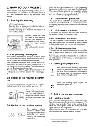 Page 55
3. HOW TO DO A WASH ?
Before the first wash in your washing machine, we re-
commend that you should do a preliminary wash at
90°C with detergent but without any washing to clean
the tub.
3.1. Loading the washing
•Lift the machine cover.
•Open the drum by pressing on the locking button A;
the two flaps automatically separate.
•Insert the washing, close the drum and the cover of
your washing machine.
Warning : before you close
the cover of your washing
machine, make sure that the
drum door is properly...