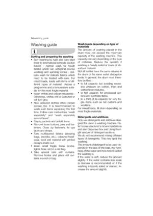 Page 1414 washing guide
Washing guide
Sorting and preparing the washing
• Sort washing by type and care label
(refer to International symbols section
below) : normal wash for tough
fabrics which can withstand intense
washing and spinning cycles ; deli-
cate wash for delicate fabrics which
need to be treated with care. For
mixed loads, loads with items of dif-
ferent types of material, choose a
programme and a temperature suita-
ble for the most fragile material.
• Wash whites and colours separately :
Otherwise,...