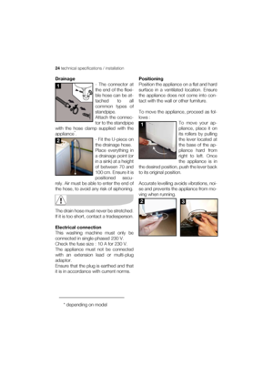 Page 2424 technical specifications / installation
Drainage
- The connector at
the end of the flexi-
ble hose can be at-
tached to all
common types of
standpipe.
Attach the connec-
tor to the standpipe
with the hose clamp supplied with the
appliance
*.
- Fit the U-piece on
the drainage hose.
Place everything in
a drainage point (or
in a sink) at a height
of between 70 and
100 cm. Ensure it is
positioned secu-
rely. Air must be able to enter the end of
the hose, to avoid any risk of siphoning.
The drain hose must...