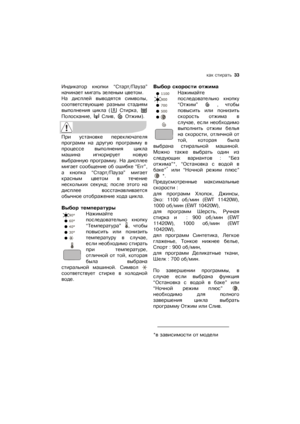 Page 33какѝстирать  33
Индикаторѝ кнопкиѝ“Старт/Пауза”
начинаетѝмигатьѝзеленымѝцветом.
Наѝдисплейѝвыводятсяѝсимволы,
соответствующиеѝ разнымѝ стадиям
выполненияѝ циклаѝ(ѝСтирка,ѝ
Полоскание,ѝѝСлив,ѝѝОтжим).
Приѝ установкеѝ переключателя
программѝ наѝ другуюѝ программуѝ в
процессеѝ выполненияѝ цикла
машинаѝ игнорируетѝ новую
выбраннуюѝ программу.ѝНаѝдисплее
мигаетѝсообщениеѝобѝошибкеѝ“Err”,
аѝ кнопкаѝ“Старт/Пауза”ѝмигает
краснымѝ цветомѝ вѝ течение
несколькихѝ секунд;ѝпослеѝэтогоѝна
дисплееѝ восстанавливается...