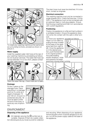 Page 92a
 
2b
3
 
4
To install your washing machine at the same level
as surrounding furniture, proceed as shown on
picture 4.
Water supply
Install the supplied water inlet hose at the rear of
your washing machine by proceeding as follows.
Do not reuse an old hose. The water inlet hose can
not be extended. If it is too short, please contact
the after-sales service.
1
 
2
Open the water inlet tap. Check there are no leaks.
Drainage
Fit the U-piece on the
drainage hose. Place
everything in a drainage
point (or...