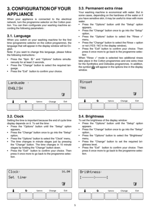 Page 55
3. CONFIGURATION OF YOUR 
APPLIANCE
When your appliance is connected to the electrical
network, turn the programme selector on the Cotton posi-
tion. You can then configurate your washing machine ac-
cording the following parameters :
3.1. Language
When you switch on your washing machine for the first
time (programme selector on the cotton programme), the
language that will appear in the display window will be En-
glish.
Note: If you want to change this language, please follow
the following...