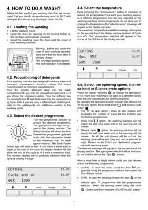 Page 77
4. HOW TO DO A WASH?
Before the first wash in your washing machine, we recom-
mend that you should do a preliminary wash at 90°C with
detergent but without any washing to clean the tub.
4.1. Loading the washing
 Lift the machine cover.
 Open the drum by pressing on the locking button A;
the two flaps automatically separate.
 Insert the washing, close the drum and the cover of
your washing machine.
Warning : before you close the
cover of your washing machine,
make sure that the drum door is
properly...