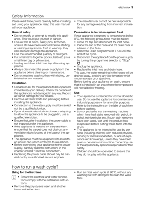 Page 3Safety Information
Please read these points carefully before installing
and using your appliance. Keep this user manual
with your appliance.
General safety
• Do not modify or attempt to modify this appli-
ance. This would put yourself in danger.
• Ensure that all coins, safety pins, brooches,
screws etc have been removed before starting
a washing programme. If left in washing, they
can seriously damage the appliance.
• Use the recommended quantity of detergent.
• Put small items together (socks, belts...