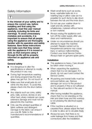 Page 5safety information electrolux  5
Safety Information
In the interest of your safety and to
ensure the correct use, before
installing and first using the
appliance, read this user manual
carefully, including its hints and
warnings. To avoid unnecessary
mistakes and accidents, it is
important to ensure that all people
using the appliance are thoroughly
familiar with its operation and safety
features. Save these instructions
and make sure that they remain
with the appliance if it is moved or
sold, so that...