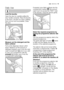 Page 13use  electrolux 13
Daily Use
Load the laundry
Open the door by carefully pulling the
door handle outwards. Place the laundry
in the drum, one item at a time, shaking
them out as much as possible. Close
the door.
Measure out the detergent and the
fabric softener
Pull out the dispenser drawer until it
stops. Measure out the amount of
detergent required, pour it into the main
wash compartment  and, if you wish
to carry out a programme with the
prewashphase, pour it into the
compartment marked  .
	

...