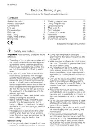 Page 2
Electrolux. Thinking of you.
Share more of our thinking at www.electrolux.com
Contents
Safety information    2
Product description    4
Control panel    5
First use    8
Personalisation    8
Daily use    9
Use - Drying    12
Helpful hints and tips    13
Drying Hints    14 Washing programmes    15
Drying Programmes    18
Care and cleaning    18
What to do if…    23
Technical data    25
Consumption values    26
Installation    26
Electrical connection    29
Environment concerns    30
  Subject to change...