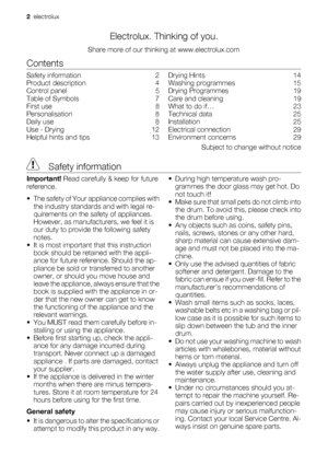 Page 2Electrolux. Thinking of you.
Share more of our thinking at www.electrolux.com
Contents
Safety information    2
Product description    4
Control panel    5
Table of Symbols    7
First use    8
Personalisation    8
Daily use    8
Use - Drying    12
Helpful hints and tips    13Drying Hints    14
Washing programmes    15
Drying Programmes    19
Care and cleaning    19
What to do if…    23
Technical data    25
Installation    25
Electrical connection    29
Environment concerns    29
Subject to change without...