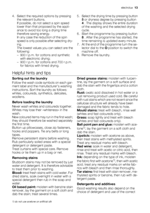 Page 134. Select the required options by pressing
the relevant buttons.
If possible, do not select a spin speed
lower than that proposed by the appli-
ance to avoid too long a drying time
therefore saving energy.
In any case the reduction of the spin
speed is only possible after selecting dry-
ing.
The lowest values you can select are the
following:
– 900 r.p.m. for cottons and synthetic
with electronic drying;
– 900 r.p.m. for cottons and 700 r.p.m.
for fabrics with timed drying.5. Select the drying time by...