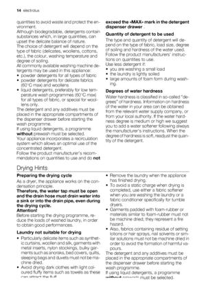 Page 14quantities to avoid waste and protect the en-
vironment.
Although biodegradable, detergents contain
substances which, in large quantities, can
upset the delicate balance of nature.
The choice of detergent will depend on the
type of fabric (delicates, woollens, cottons,
etc.), the colour, washing temperature and
degree of soiling.
All commonly available washing machine de-
tergents may be used in this appliance:
• powder detergents for all types of fabric
• powder detergents for delicate fabrics
(60°C...