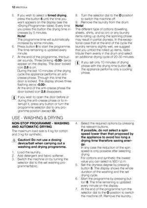 Page 125. If you wish to select a timed drying,
press the button 6 until the time you
want appears on the display (see the
«Drying Programme» table). Every time
you press this button the drying time in-
creases by 5 minutes.
Note!
The programme time will automatically
increase by some minutes.
6. Press button 8 to start the programme.
The time remaining is updated every
minute.
7. At the end of the programme, the buz-
zer sounds. Three blinking «0.00» zeros
appear on the display. The door locked
icon 2.8 is...