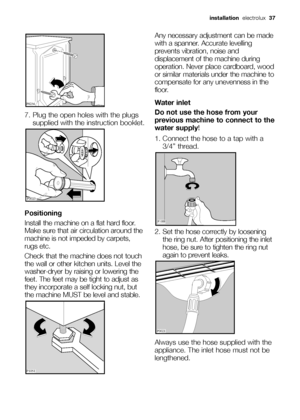 Page 377. Plug the open holes with the plugs
supplied with the instruction booklet.
Positioning
Install the machine on a flat hard floor.
Make sure that air circulation around the
machine is not impeded by carpets,
rugs etc. 
Check that the machine does not touch
the wall or other kitchen units. Level the
washer-dryer by raising or lowering the
feet. The feet may be tight to adjust as
they incorporate a self locking nut, but
the machine MUST be level and stable.


	
Any necessary adjustment can be...