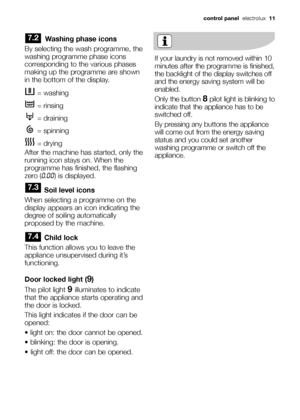 Page 11Washing phase icons
By selecting the wash programme, the
washing programme phase icons
corresponding to the various phases
making up the programme are shown
in the bottom of the display. 
= washing
= rinsing
= draining
= spinning
= drying
After the machine has started, only the
running icon stays on. When the
programme has finished, the flashing
zero (
0.00) is displayed.
Soil level icons
When selecting a programme on the
display appears an icon indicating the
degree of soiling automatically
proposed by...