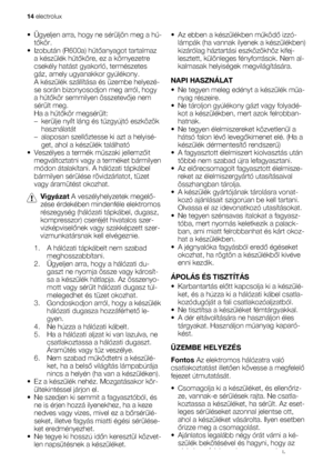 Page 14• Ügyeljen arra, hogy ne sérüljön meg a hű-
tőkör.
• Izobután (R600a) hűtőanyagot tartalmaz
a készülék hűtőköre, ez a környezetre
csekély hatást gyakorló, természetes
gáz, amely ugyanakkor gyúlékony.
A készülék szállítása és üzembe helyezé-
se során bizonyosodjon meg arról, hogy
a hűtőkör semmilyen összetevője nem
sérült meg.
Ha a hűtőkör megsérült:
– kerülje nyílt láng és tűzgyújtó eszközök
használatát
–alaposan szellőztesse ki azt a helyisé-
get, ahol a készülék található
• Veszélyes a termék műszaki...