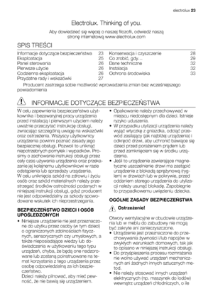 Page 23Electrolux. Thinking of you.
Aby dowiedzieć się więcej o naszej filozofii, odwiedź naszą
stronę internetową www.electrolux.com
SPIS TREŚCI
Informacje dotyczące bezpieczeństwa  23
Eksploatacja  25
Panel sterowania   26
Pierwsze użycie  26
Codzienna eksploatacja   26
Przydatne rady i wskazówki   27Konserwacja i czyszczenie   28
Co zrobić, gdy…   29
Dane techniczne   32
Instalacja  32
Ochrona środowiska  33
Producent zastrzega sobie możliwość wprowadzenia zmian bez wcześniejszego
powiadomienia
 INFORMACJE...