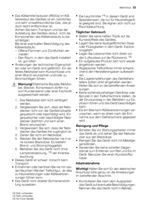 Page 33• Das Kältemittel Isobutan (R600a) im Käl-
tekreislauf des Gerätes ist ein natürliches
und sehr umweltfreundliches Gas, das je-
doch leicht entflammbar ist.
Achten Sie beim Transport und bei der
Aufstellung des Gerätes darauf, nicht die
Komponenten des Kältekreislaufs zu be-
schädigen.
Bei einer eventuellen Beschädigung des
Kältekreislaufs:
– Offene Flammen und Zündfunken ver-
meiden
– Den Raum, in dem das Gerät installiert
ist, gut lüften
• Änderungen der technischen Eigenschaf-
ten oder am Gerät sind...