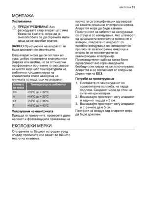 Page 51МОНТАЖА
Поставување
ПРЕДУПРЕДУВАЊЕ Ако
расходувате стар апарат што има
брава на вратата, мора да ја
онеспособите за да спречите мали
деца да се заробат внатре.
ВАЖНО Приклучокот на апаратот ќе
биде достапен по местењето.
Овој апарат може да се постави во
сува, добро проветрена внатрешност
(гаража или визба), но за оптимални
перформанси поставете го овој апарат
на место каде што температурата на
амбиентот соодветствува на
климатската класа наведена на
плочката со податоци на апаратот:
Климатс
ка...