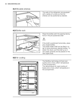 Page 104.4 Movable shelves
The walls of the refrigerator are equipped
with a series of runners so that the
shelves can be positioned as desired.
4.5 Bottle rack
Place the bottles (with the opening facing
front) in the pre-positioned shelf.
If the shelf is positioned horizontally, place
only closed bottles.
This bottle holder shelf can be tilted in or-
der to store previously opened bottles. To
obtain this result, pull the shelf up so it
can rotate upwards and be placed on the
next higher level.
4.6 Air cooling...