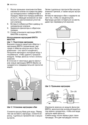 Page 367. После промывки компонентов бака
извлеките клапан из отверстия двер‐
цы холодильника и соберите бак в
порядке, обратном порядку разборки
(4;3;2;1), обращая внимание на пра‐
вильность расположения уплотне‐
ния клапана.
8. Вставьте собранный бак в дверцу по
направлению клапана.
9. Закрепите фиксаторы в обратном
порядке.
10. Снова установите картридж BRITA
MAXTRA в воронку.
Использование картриджей BRITA
MAXTRA
Шаг 1: Подготовка картриджа
Вначале снимите защитную обертку с
картриджа BRITA (примечание:...