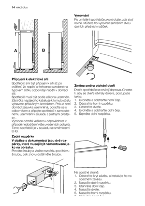 Page 14AB
mm
mm
min100
20
Připojení k elektrické síti
Spotřebič smí být připojen k síti až po
ověření, že napětí a frekvence uvedené na
typovém štítku odpovídají napětí v domácí
síti.
Spotřebič musí být podle zákona uzemněn.
Zástrčka napájecího kabelu je k tomuto účelu
vybavena příslušným kontaktem. Pokud není
domácí zásuvka uzemněná, poraďte se s
odborníkem a připojte spotřebič k samostat-
nému uzemnění v souladu s platnými předpi-
sy .
Výrobce odmítá veškerou odpovědnost v
případě nedodržení výše uvedených...