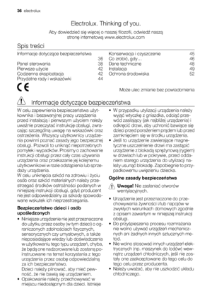 Page 36Electrolux. Thinking of you.
Aby dowiedzieć się więcej o naszej filozofii, odwiedź naszą
stronę internetową www.electrolux.com
Spis treści
Informacje dotyczące bezpieczeństwa
 36
Panel sterowania    38
Pierwsze użycie    42
Codzienna eksploatacja    42
Przydatne rady i wskazówki    44Konserwacja i czyszczenie    45
Co zrobić, gdy…    46
Dane techniczne    48
Instalacja    49
Ochrona środowiska    52
 Może ulec zmianie bez powiadomienia
 Informacje dotyczące bezpieczeństwa
W celu zapewnienia...