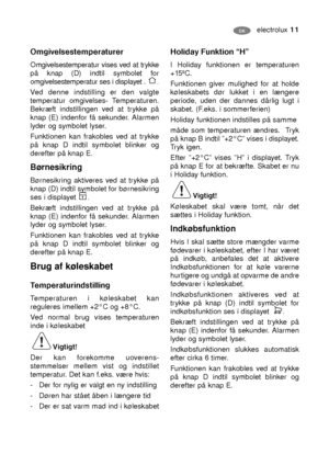 Page 11Omgivelsestemperaturer
Omgivelsestemperatur vises ved at trykke
på knap (D) indtil symbolet for
omgivelsestemperatur ses i displayet ..
Ved denne indstilling er den valgte
temperatur omgivelses- Temperaturen.
Bekræft indstillingen ved at trykke på
knap (E) indenfor få sekunder. Alarmen
lyder og symbolet lyser.
Funktionen kan frakobles ved at trykke
på knap D indtil symbolet blinker og
derefter på knap E.  
Børnesikring
Børnesikring aktiveres ved at trykke på
knap (D) indtil symbolet for børnesikring
ses...