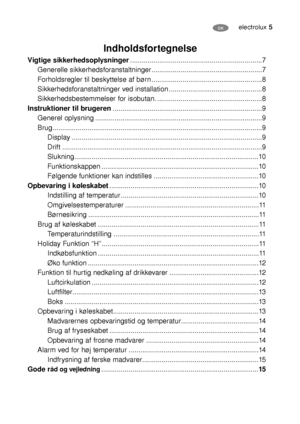 Page 5electrolux 5DK
Indholdsfortegnelse
Vigtige sikkerhedsoplysninger....................................................................7
Generelle sikkerhedsforanstaltninger.........................................................7
Forholdsregler til beskyttelse af børn .........................................................8
Sikkerhedsforanstaltninger ved installation ................................................8
Sikkerhedsbestemmelser for isobutan....