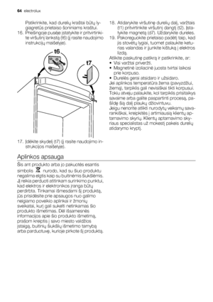 Page 64Patikrinkite, kad durelių kraštai būtų ly-
giagretūs prietaiso šoniniams kraštui.
16. Priešingoje pusėje įstatykite ir pritvirtinki-
te viršutinį lankstą (t6) (jį rasite naudojimo
instrukcijų maišelyje).
t6
t7
17.Įdėkite skydelį (t7) (jį rasite naudojimo in-
strukcijos maišelyje).18. Atidarykite viršutinę durelių dalį, varžtais
(t1) pritvirtinkite viršutinį dangtį (t2). Įsta-
tykite magnetą (d7). Uždarykite dureles.
19. Pakoreguokite prietaiso padėtį taip, kad
jis stovėtų lygiai, tuomet palaukite ketu-...