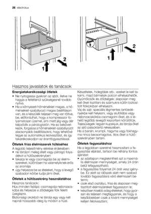 Page 262
1
Hasznos javaslatok és tanácsok
Energiatakarékossági ötletek
• Ne nyitogassa gyakran az ajtót, illetve ne
hagyja a feltétlenül szükségesnél tovább
nyitva.
•Ha a környezeti hőmérséklet magas, a hő-
mérséklet-szabályozó magas beállításon
van, és a készülék teljesen meg van töltve,
be, előfordulhat, hogy a kompresszor fo-
lyamatosan üzemel, ami miatt jég vagy dér
képződik a párologtatón. Ha ez bekövet-
kezik, forgassa a hőmérséklet-szabályozót
alacsonyabb beállításokra, hogy lehetővé
tegye az automatikus...