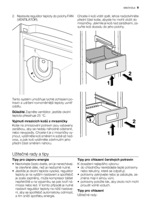 Page 92. Nastavte regulátor teploty do polohy FAN
(VENTILÁTOR).
1
Tento systém umožňuje rychlé zchlazení po-
travin a udržení rovnoměrnější teploty uvnitř
oddílu.
Důležité Zapněte ventilátor, jestliže okolní
teplota přesahuje 25 °C.
Vyjmutí mrazicích košů z mrazničky
Koše na zmrazování potravin jsou vybaveny
zarážkou, aby se nedaly náhodně odstranit,
nebo nevypadly. Chcete-li je z mrazničky vy-
jmout, vytáhněte koš směrem k sobě až nad-
oraz, a pak koš vytáhněte zdvihnutím jeho
přední části směrem...