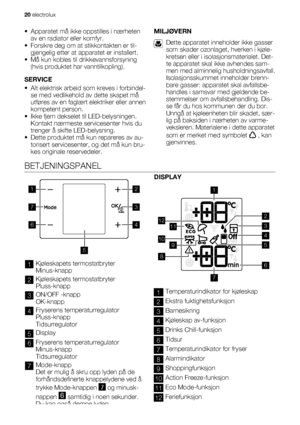 Page 20• Apparatet må ikke oppstilles i nærheten
av en radiator eller komfyr.
• Forsikre deg om at stikkontakten er til-
gjengelig etter at apparatet er installert.
• Må kun kobles til drikkevannsforsyning
(hvis produktet har vanntilkopling).
SERVICE
• Alt elektrisk arbeid som kreves i forbindel-
se med vedlikehold av dette skapet må
utføres av en faglært elektriker eller annen
kompetent person.
• Ikke fjern dekselet til LED-belysningen.
Kontakt nærmeste servicesenter hvis du
trenger å skifte LED-belysning.
•...