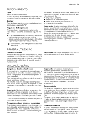 Page 35FUNCIONAMENTO
Ligar
Introduza a ficha na tomada.
Rode o regulador de temperatura no sentido dos
ponteiros do relógio para uma definição média.
Desligar
Para desligar o aparelho, rode o regulador de tem-
peratura para a posição O.
Regulação da temperatura
A temperatura é regulada automaticamente.
Para utilizar o aparelho, proceda do seguinte mo-
do:
• rode o regulador de temperatura para definições
inferiores para obter a frescura mínima.
• rode o regulador de temperatura para definições
superiores para...